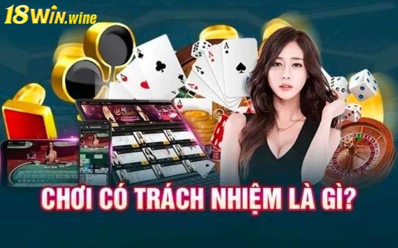 Đôi nét về chơi có trách nhiệm tại 18WIN